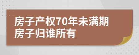 房子产权70年未满期房子归谁所有