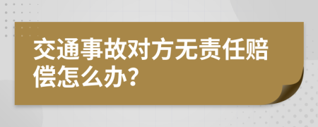 交通事故对方无责任赔偿怎么办？