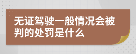 无证驾驶一般情况会被判的处罚是什么
