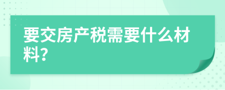 要交房产税需要什么材料？