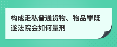 构成走私普通货物、物品罪既遂法院会如何量刑