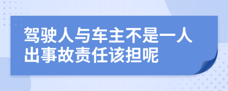 驾驶人与车主不是一人出事故责任该担呢