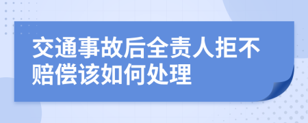 交通事故后全责人拒不赔偿该如何处理