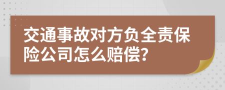 交通事故对方负全责保险公司怎么赔偿？