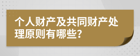 个人财产及共同财产处理原则有哪些？