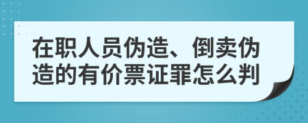 在职人员伪造、倒卖伪造的有价票证罪怎么判