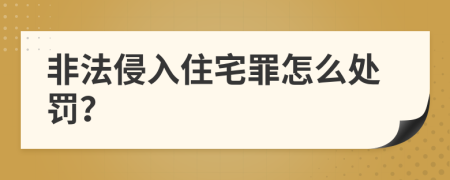 非法侵入住宅罪怎么处罚？