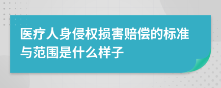 医疗人身侵权损害赔偿的标准与范围是什么样子