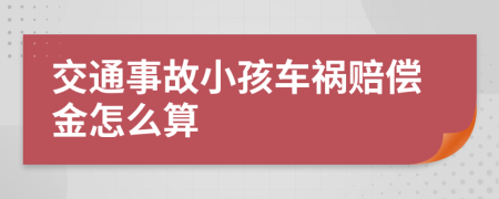 交通事故小孩车祸赔偿金怎么算