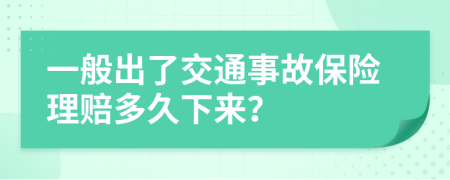 一般出了交通事故保险理赔多久下来？