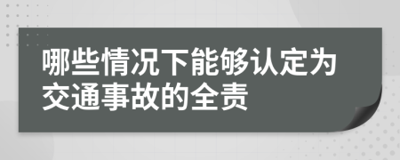 哪些情况下能够认定为交通事故的全责