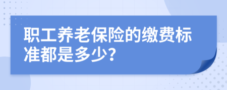 职工养老保险的缴费标准都是多少？