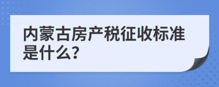 内蒙古房产税征收标准是什么？