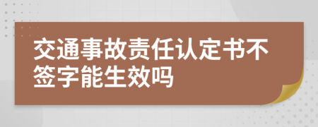 交通事故责任认定书不签字能生效吗