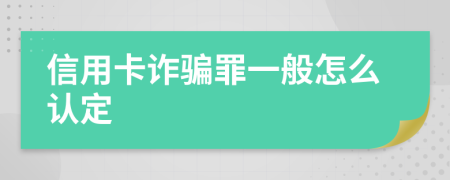 信用卡诈骗罪一般怎么认定