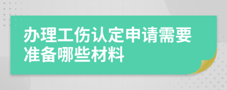 办理工伤认定申请需要准备哪些材料