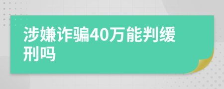 涉嫌诈骗40万能判缓刑吗