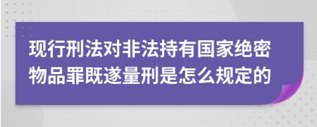 现行刑法对非法持有国家绝密物品罪既遂量刑是怎么规定的