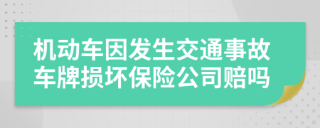 机动车因发生交通事故车牌损坏保险公司赔吗