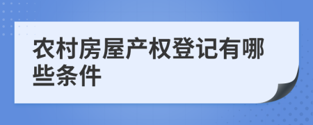 农村房屋产权登记有哪些条件