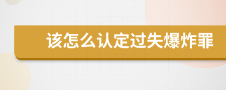 该怎么认定过失爆炸罪