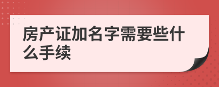 房产证加名字需要些什么手续