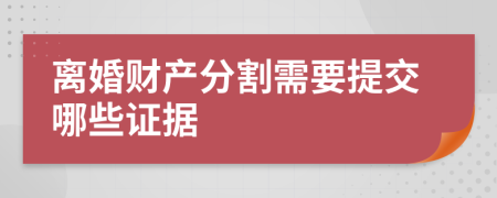 离婚财产分割需要提交哪些证据