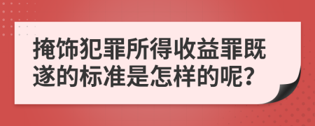 掩饰犯罪所得收益罪既遂的标准是怎样的呢？