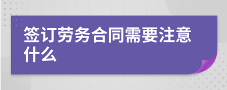 签订劳务合同需要注意什么