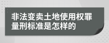 非法变卖土地使用权罪量刑标准是怎样的