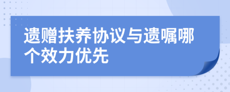 遗赠扶养协议与遗嘱哪个效力优先