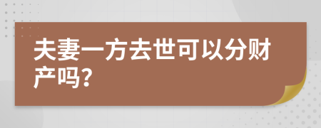 夫妻一方去世可以分财产吗？