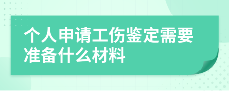 个人申请工伤鉴定需要准备什么材料