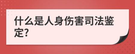 什么是人身伤害司法鉴定?