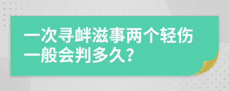 一次寻衅滋事两个轻伤一般会判多久？