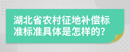 湖北省农村征地补偿标准标准具体是怎样的？