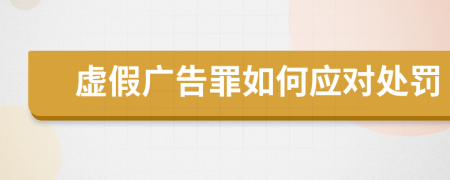 虚假广告罪如何应对处罚