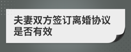 夫妻双方签订离婚协议是否有效