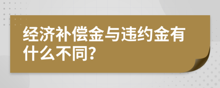 经济补偿金与违约金有什么不同？