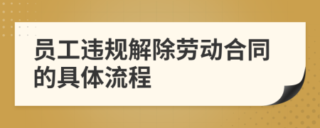 员工违规解除劳动合同的具体流程