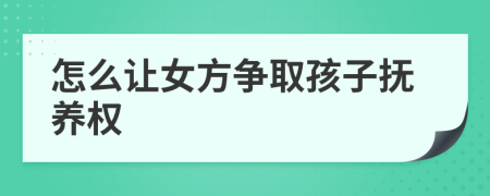 怎么让女方争取孩子抚养权