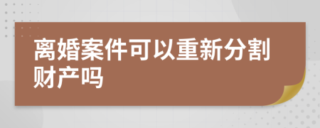 离婚案件可以重新分割财产吗