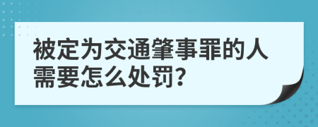 被定为交通肇事罪的人需要怎么处罚？