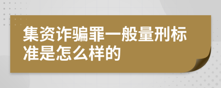 集资诈骗罪一般量刑标准是怎么样的