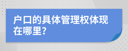 户口的具体管理权体现在哪里？