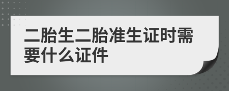 二胎生二胎准生证时需要什么证件