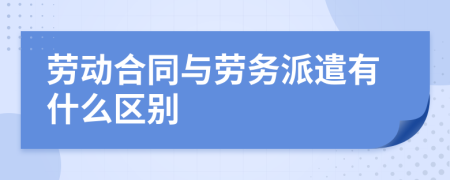 劳动合同与劳务派遣有什么区别