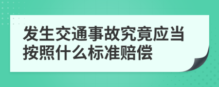 发生交通事故究竟应当按照什么标准赔偿