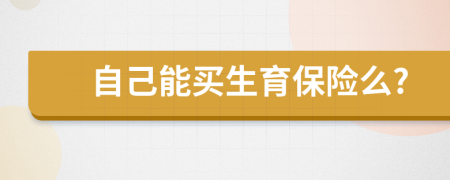 自己能买生育保险么?