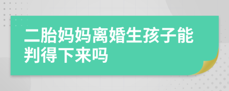 二胎妈妈离婚生孩子能判得下来吗